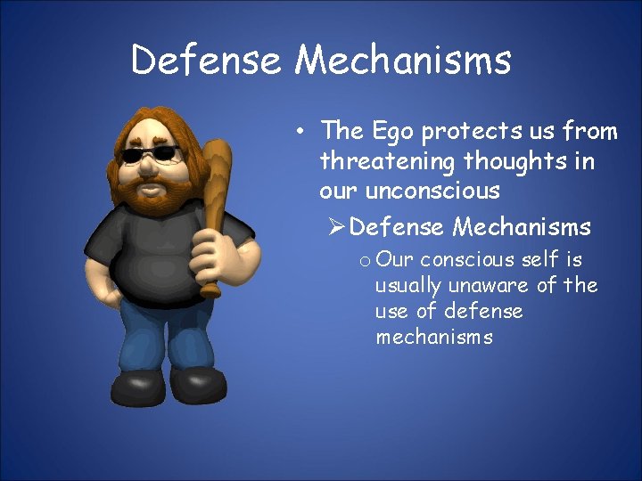 Defense Mechanisms • The Ego protects us from threatening thoughts in our unconscious ØDefense