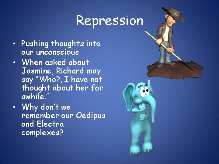 Repression • Pushing thoughts into our unconscious • When asked about Jasmine, Richard may