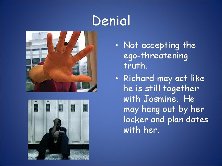 Denial • Not accepting the ego-threatening truth. • Richard may act like he is