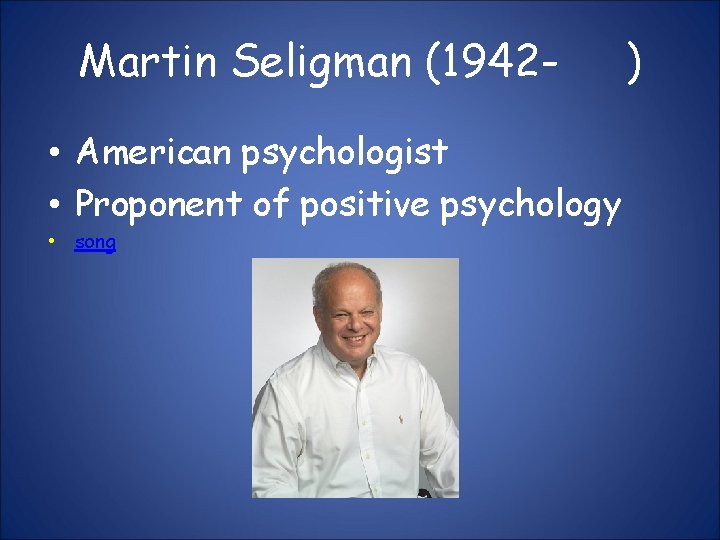 Martin Seligman (1942 • American psychologist • Proponent of positive psychology • song )