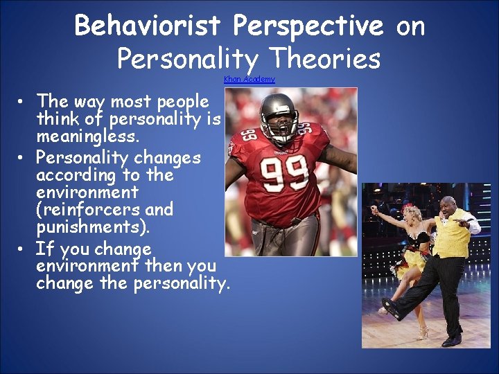 Behaviorist Perspective on Personality Theories Khan Academy • The way most people think of