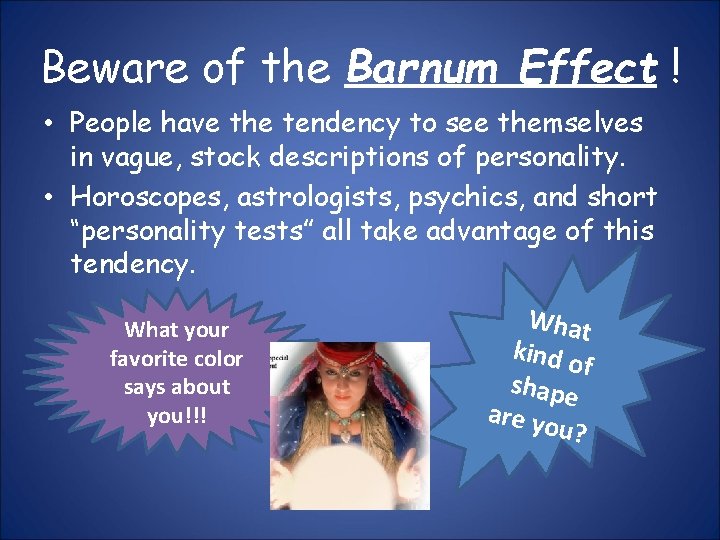 Beware of the Barnum Effect ! • People have the tendency to see themselves