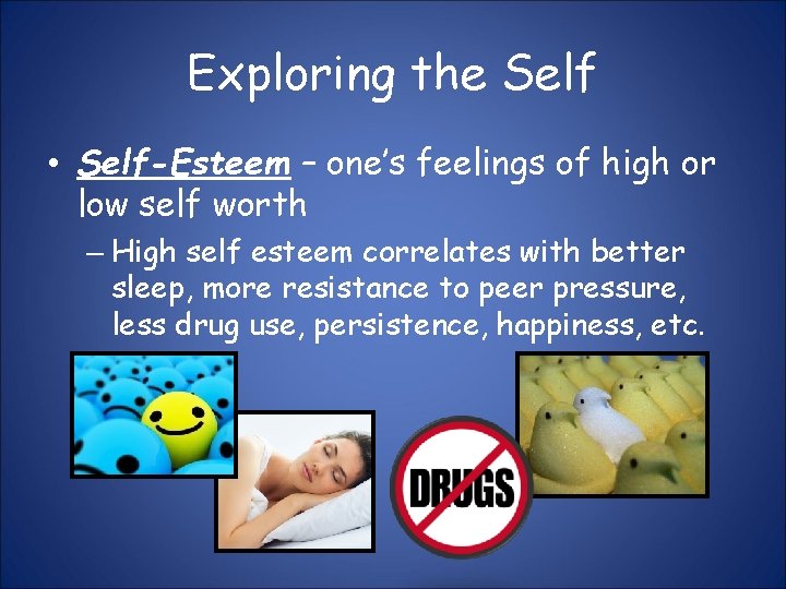 Exploring the Self • Self-Esteem – one’s feelings of high or low self worth