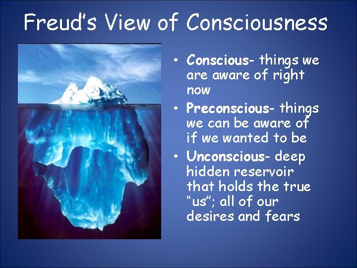 Freud’s View of Consciousness • Conscious- things we are aware of right now •