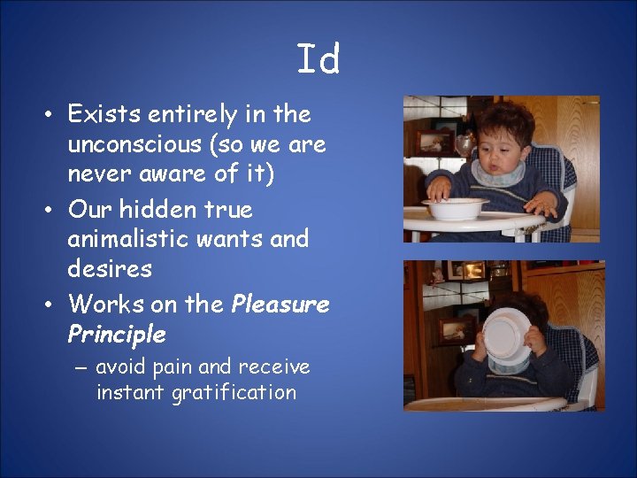 Id • Exists entirely in the unconscious (so we are never aware of it)