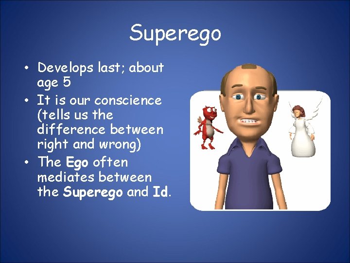 Superego • Develops last; about age 5 • It is our conscience (tells us