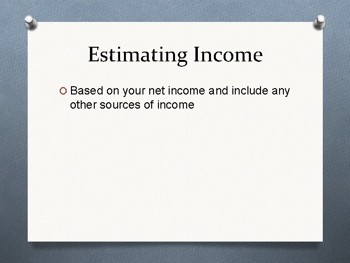 Estimating Income O Based on your net income and include any other sources of