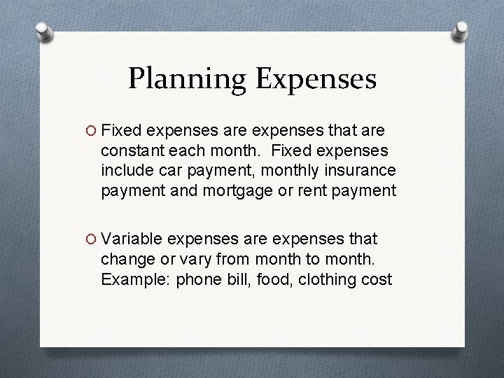 Planning Expenses O Fixed expenses are expenses that are constant each month. Fixed expenses