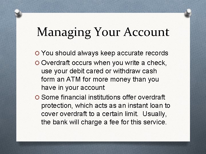 Managing Your Account O You should always keep accurate records O Overdraft occurs when