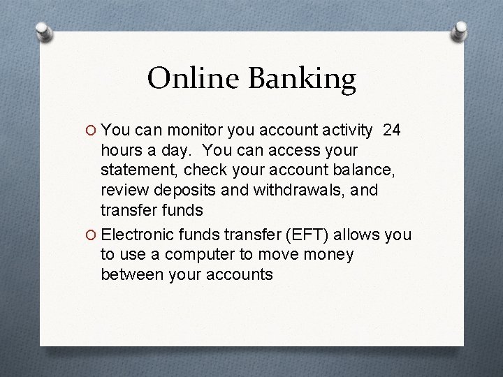 Online Banking O You can monitor you account activity 24 hours a day. You