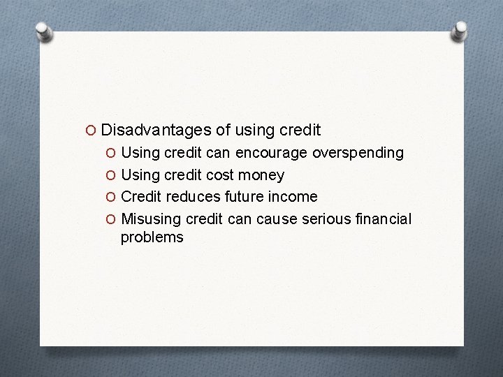 O Disadvantages of using credit O Using credit can encourage overspending O Using credit