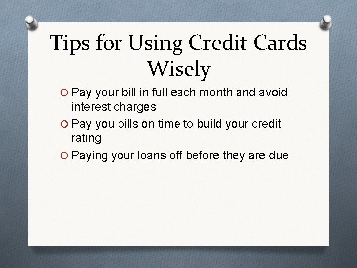 Tips for Using Credit Cards Wisely O Pay your bill in full each month