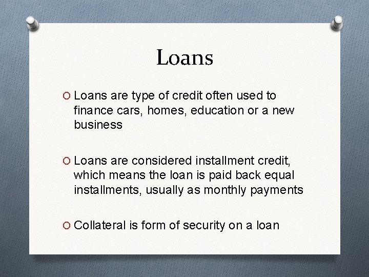 Loans O Loans are type of credit often used to finance cars, homes, education