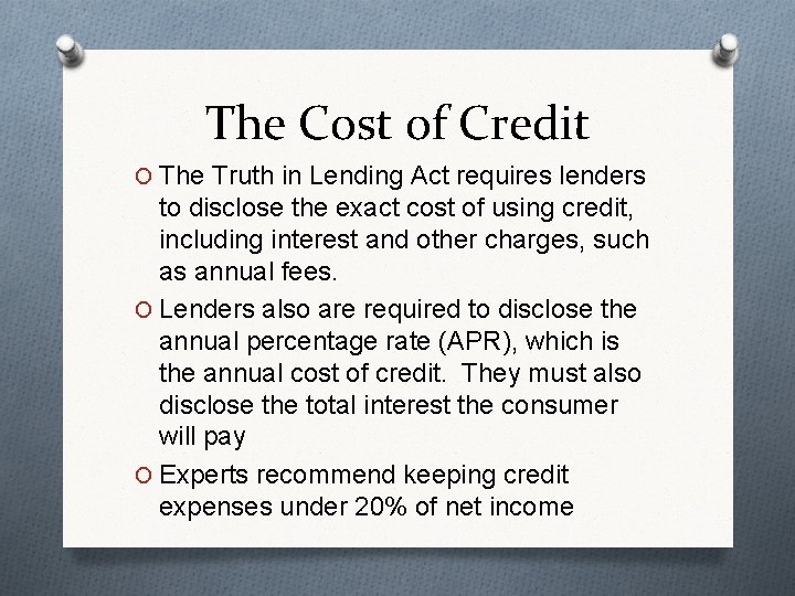 The Cost of Credit O The Truth in Lending Act requires lenders to disclose