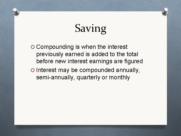 Saving O Compounding is when the interest previously earned is added to the total