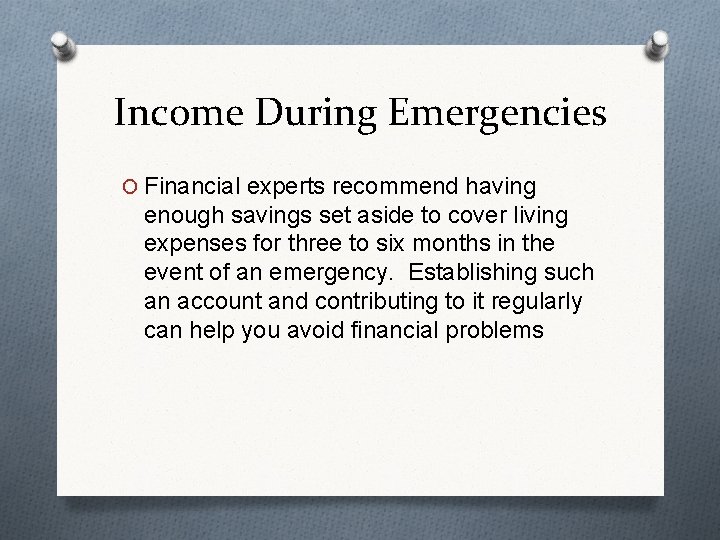 Income During Emergencies O Financial experts recommend having enough savings set aside to cover