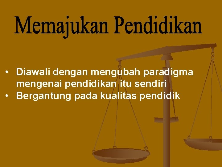  • Diawali dengan mengubah paradigma mengenai pendidikan itu sendiri • Bergantung pada kualitas