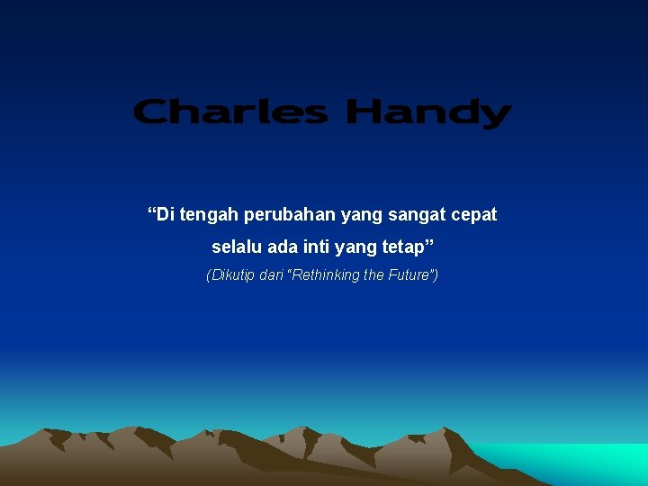 “Di tengah perubahan yang sangat cepat selalu ada inti yang tetap” (Dikutip dari “Rethinking