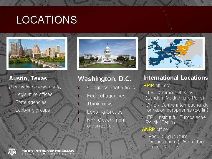 LOCATIONS Austin, Texas Washington, D. C. (Legislative session only) Congressional offices Legislative offices Federal