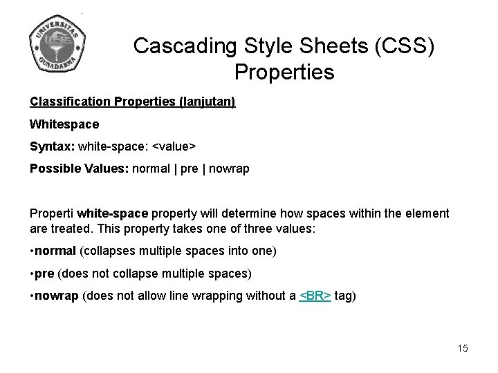 Cascading Style Sheets (CSS) Properties Classification Properties (lanjutan) Whitespace Syntax: white-space: <value> Possible Values: