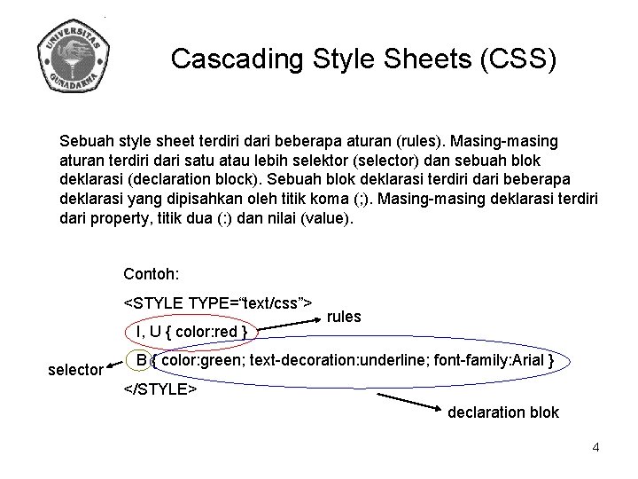 Cascading Style Sheets (CSS) Sebuah style sheet terdiri dari beberapa aturan (rules). Masing-masing aturan