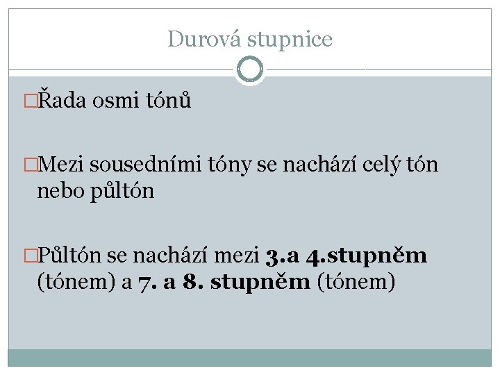 Durová stupnice �Řada osmi tónů �Mezi sousedními tóny se nachází celý tón nebo půltón Durová stupnice �Řada osmi tónů �Mezi sousedními tóny se nachází celý tón nebo půltón