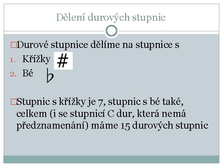 Dělení durových stupnic �Durové stupnice dělíme na stupnice s 1. Křížky 2. Bé �Stupnic Dělení durových stupnic �Durové stupnice dělíme na stupnice s 1. Křížky 2. Bé �Stupnic