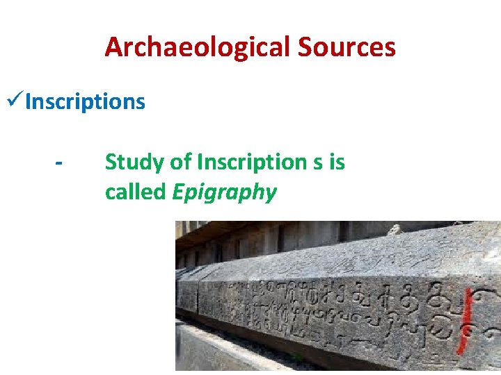 Archaeological Sources üInscriptions - Study of Inscription s is called Epigraphy 