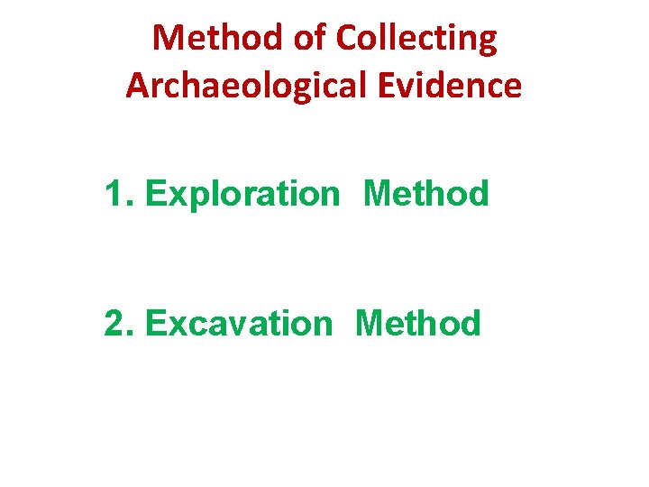 Method of Collecting Archaeological Evidence 1. Exploration Method 2. Excavation Method 