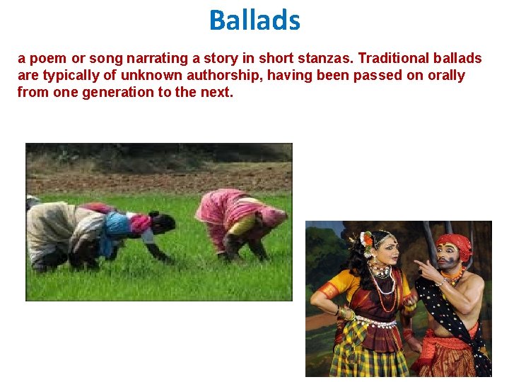 Ballads a poem or song narrating a story in short stanzas. Traditional ballads are