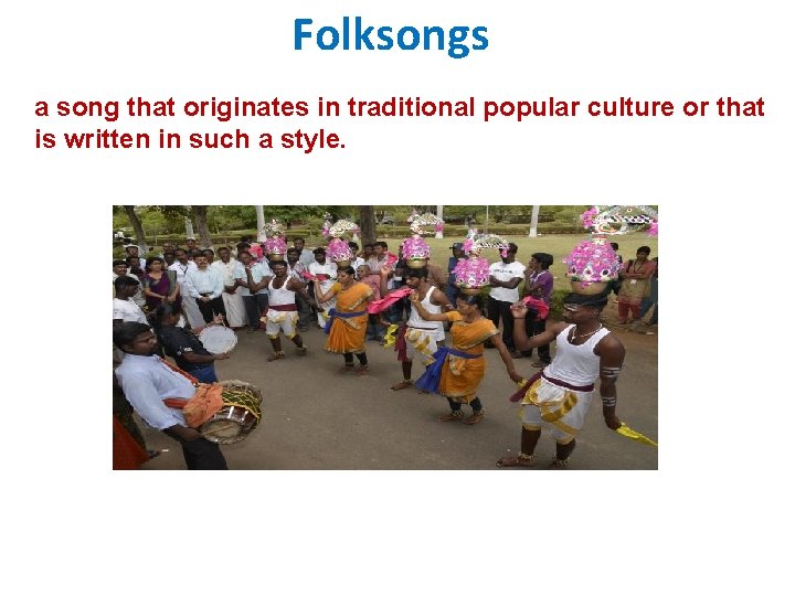 Folksongs a song that originates in traditional popular culture or that is written in