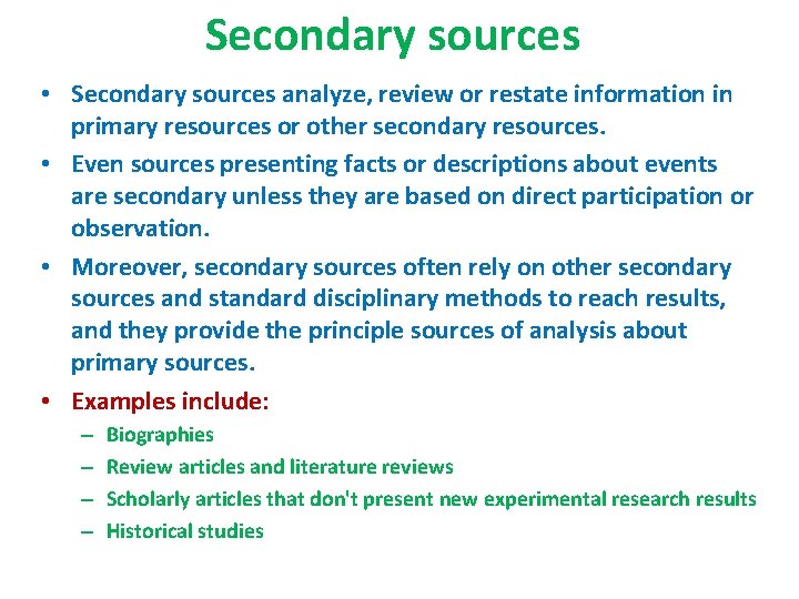Secondary sources • Secondary sources analyze, review or restate information in primary resources or