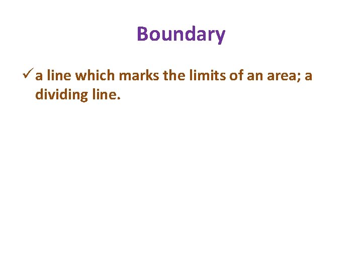Boundary ü a line which marks the limits of an area; a dividing line.