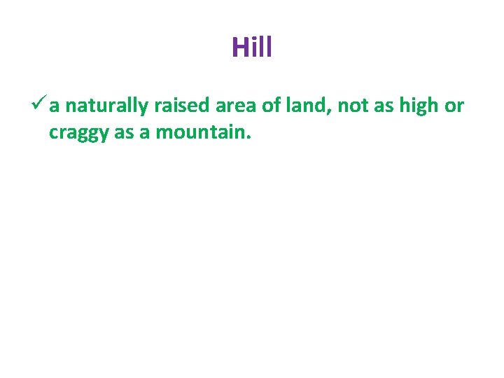 Hill ü a naturally raised area of land, not as high or craggy as
