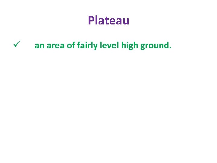 Plateau ü an area of fairly level high ground. 