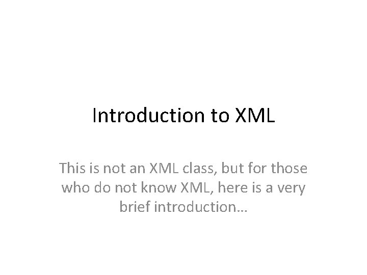 Introduction to XML This is not an XML class, but for those who do