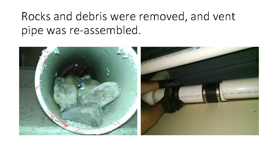 Rocks and debris were removed, and vent pipe was re-assembled. 