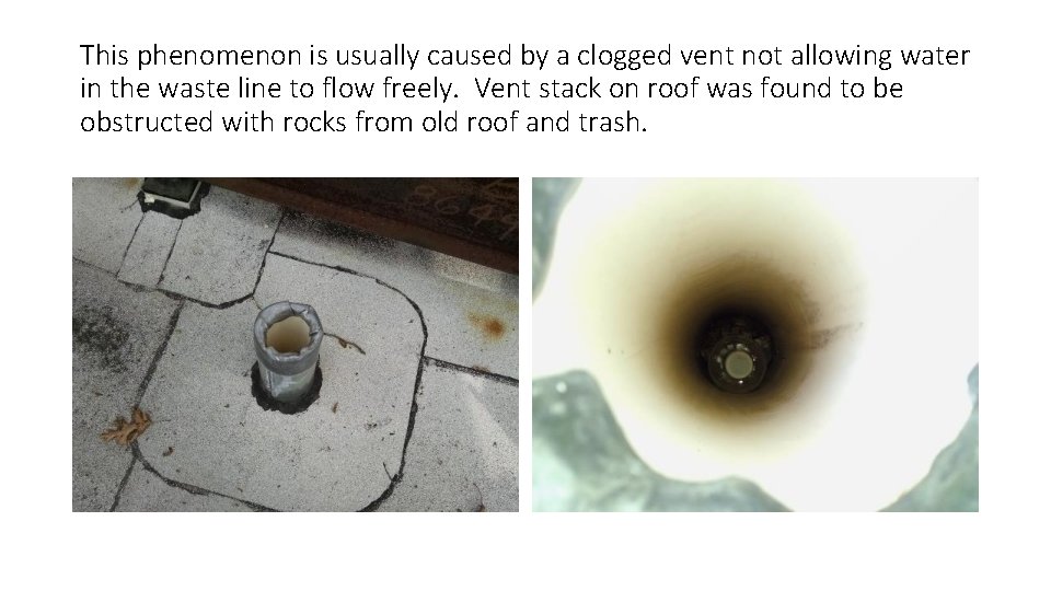 This phenomenon is usually caused by a clogged vent not allowing water in the