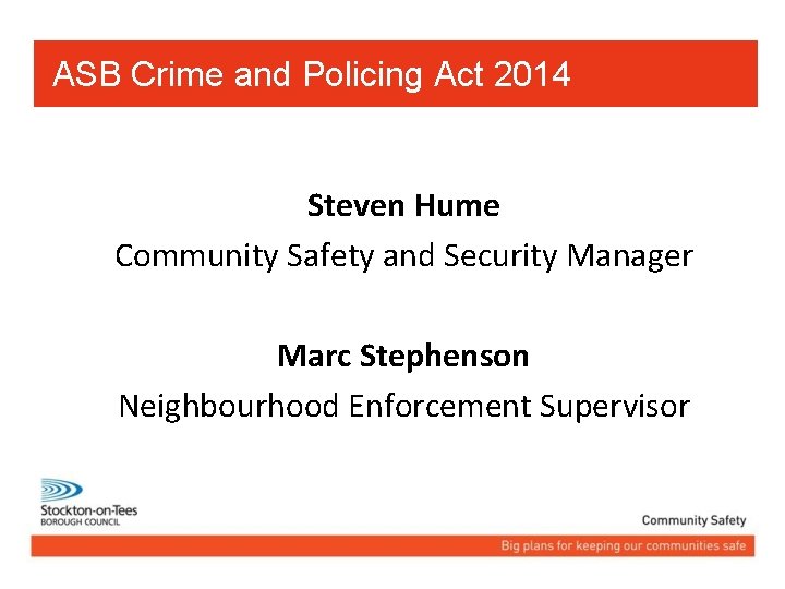 ASB Crime and Policing Act 2014 Steven Hume Community Safety and Security Manager Marc