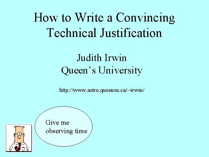 How to Write a Convincing Technical Justification Judith Irwin Queen’s University http: //www. astro.