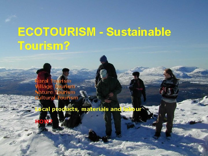 ECOTOURISM - Sustainable Tourism? Rural Tourism Village Tourism Nature Tourism Cultural Tourism Local products,