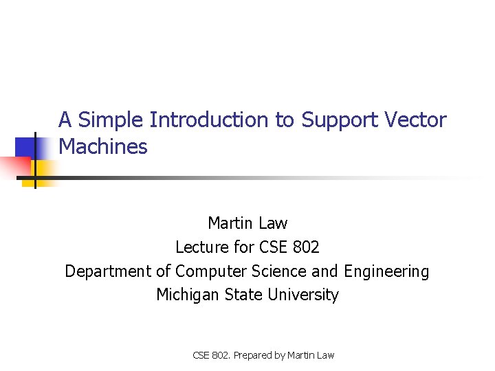 A Simple Introduction to Support Vector Machines Martin Law Lecture for CSE 802 Department