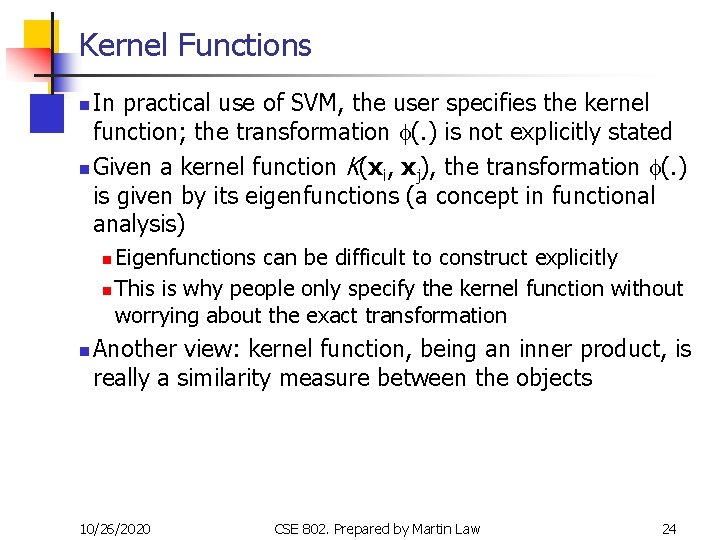 Kernel Functions In practical use of SVM, the user specifies the kernel function; the