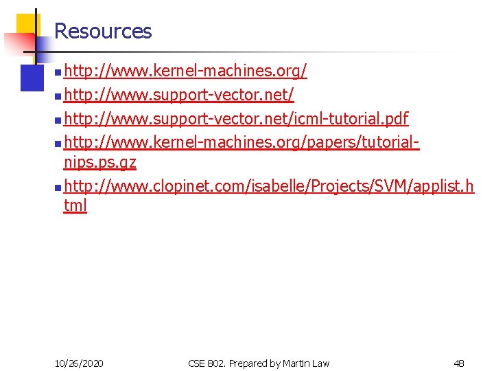 Resources http: //www. kernel-machines. org/ n http: //www. support-vector. net/icml-tutorial. pdf n http: //www.
