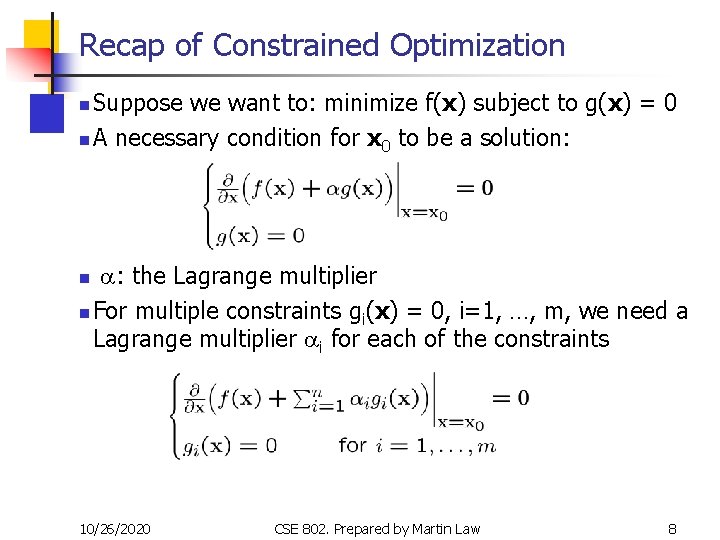 Recap of Constrained Optimization Suppose we want to: minimize f(x) subject to g(x) =