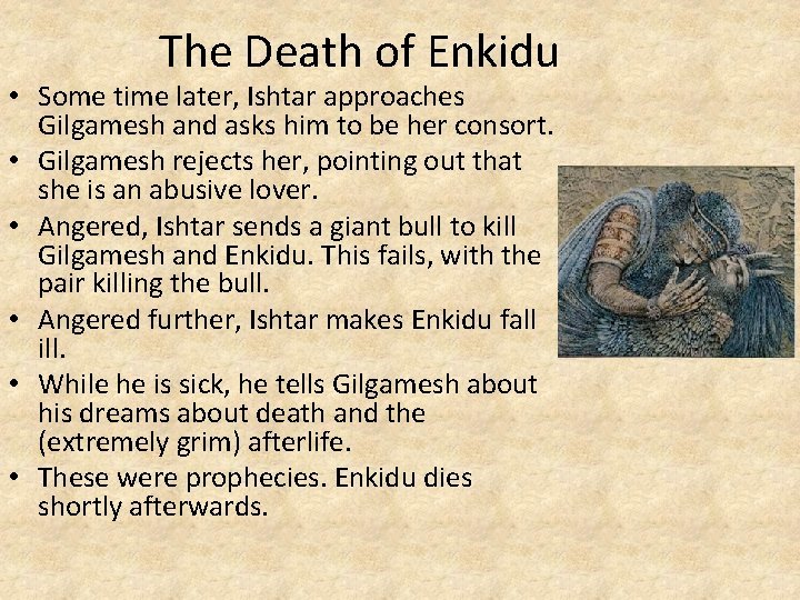 The Death of Enkidu • Some time later, Ishtar approaches Gilgamesh and asks him