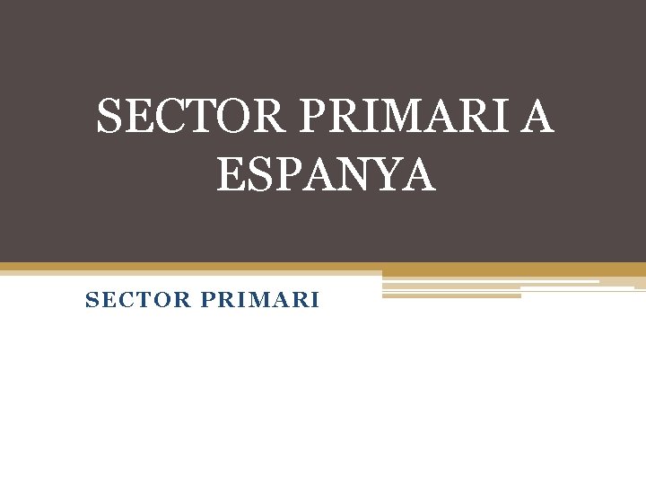 SECTOR PRIMARI A ESPANYA SECTOR PRIMARI 