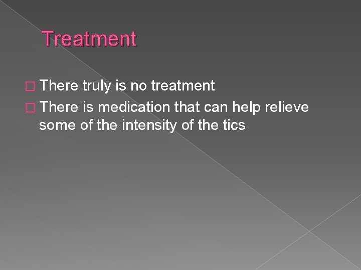 Treatment � There truly is no treatment � There is medication that can help