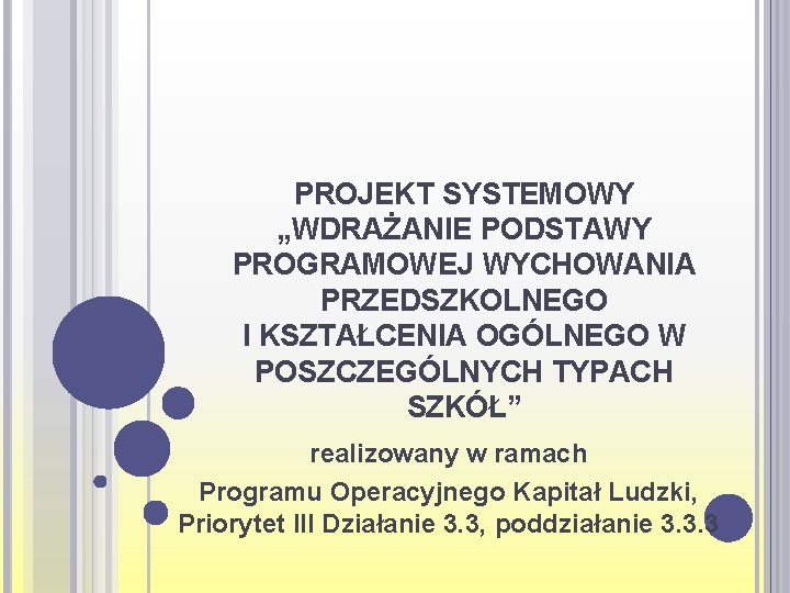 PROJEKT SYSTEMOWY „WDRAŻANIE PODSTAWY PROGRAMOWEJ WYCHOWANIA PRZEDSZKOLNEGO I KSZTAŁCENIA OGÓLNEGO W POSZCZEGÓLNYCH TYPACH SZKÓŁ” PROJEKT SYSTEMOWY „WDRAŻANIE PODSTAWY PROGRAMOWEJ WYCHOWANIA PRZEDSZKOLNEGO I KSZTAŁCENIA OGÓLNEGO W POSZCZEGÓLNYCH TYPACH SZKÓŁ”