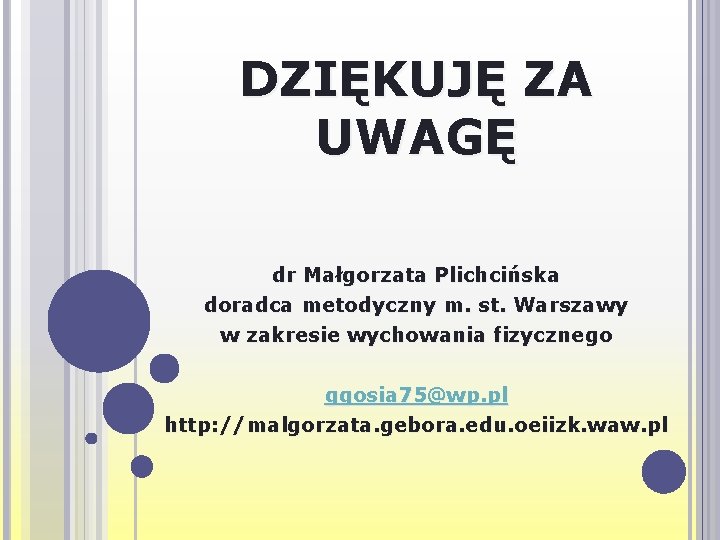 DZIĘKUJĘ ZA UWAGĘ dr Małgorzata Plichcińska doradca metodyczny m. st. Warszawy w zakresie wychowania